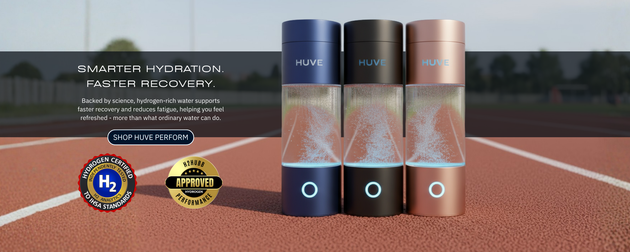 HUVE Perform Hydrogen Water Bottles for Smarter Hydration and Faster Recovery. 3rd party certified by H2 Analytics to ITSA Standards and H2HUBB for Performance up to 6.07ppm
